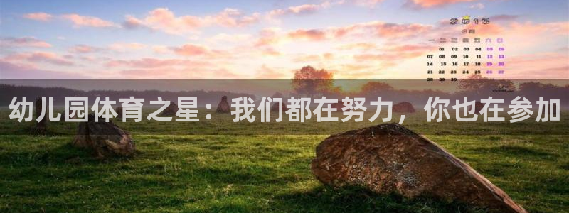 意昂34官网：幼儿园体育之星：我们都在努力，你也在参加