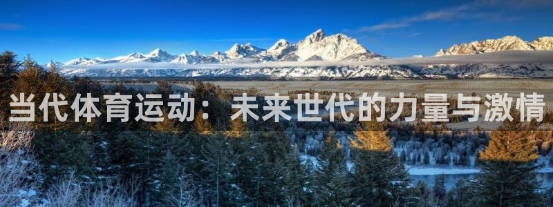 意昂3体育网页版入口：当代体育运动：未来世代的力量与激情