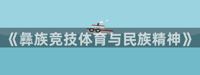 意昂体育3：《彝族竞技体育与民族精神》