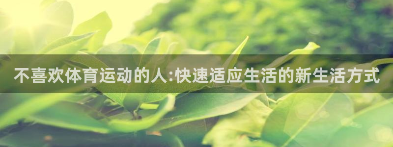 意昂3：不喜欢体育运动的人:快速适应生活的新生活方式
