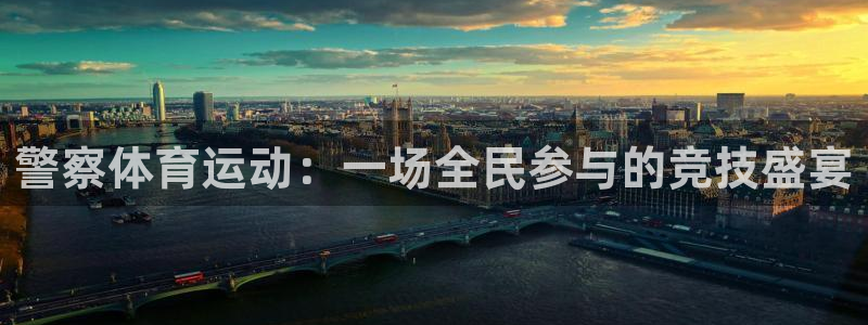 意昂3体育凯捷平台代理：警察体育运动：一场全民参与的竞技盛宴