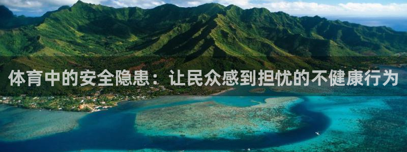 意昂3官网入口：体育中的安全隐患：让民众感到担忧的不健康行为