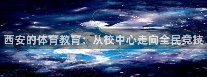 意昂3登录：西安的体育教育：从校中心走向全民竞技